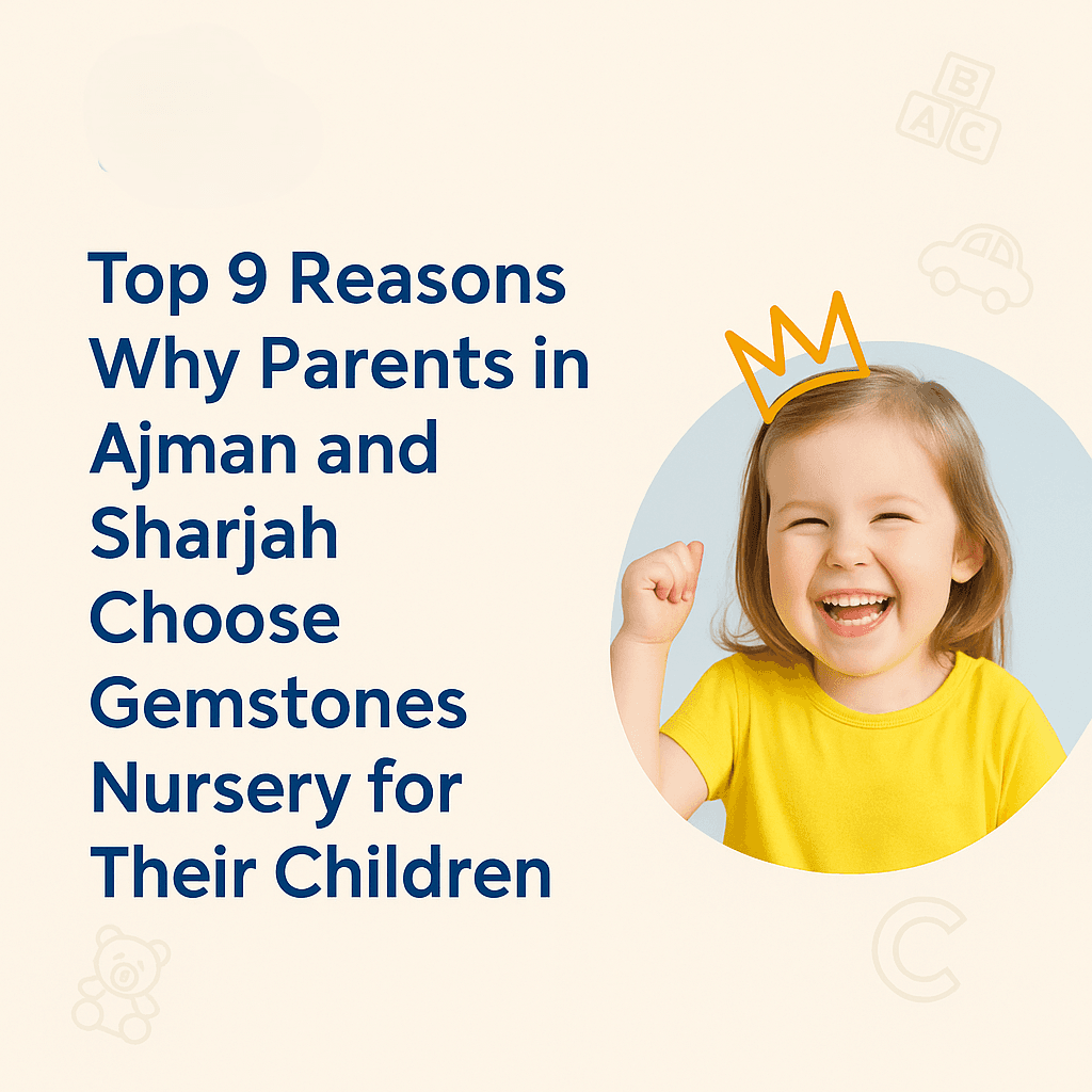 Gemstones Nursery Blog: Top 9 Reasons Why Parents in Ajman and Sharjah Choose Gemstones Nursery for Their Children - Early childhood education and parenting insights from the best nursery in Ajman